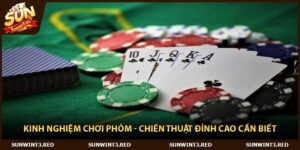 Kinh Nghiệm chơi Phỏm - Chiến Thuật Đỉnh Cao Cần Biết